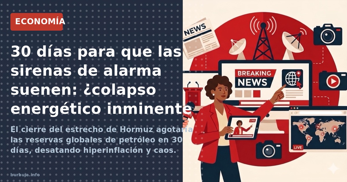 El cierre del estrecho de Hormuz agotaría las reservas globales de petróleo en 30 días, desatando hiperinflación y caos. Anál