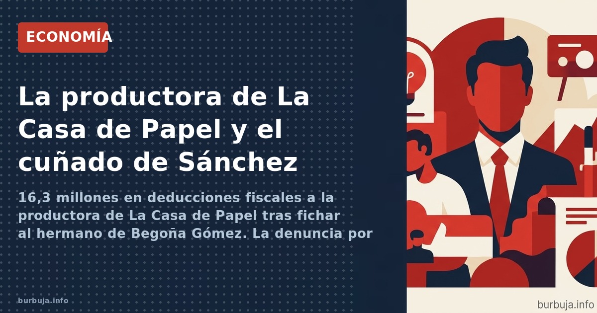 16,3 millones en deducciones fiscales a la productora de La Casa de Papel tras fichar al hermano de Begoña Gómez. La denuncia