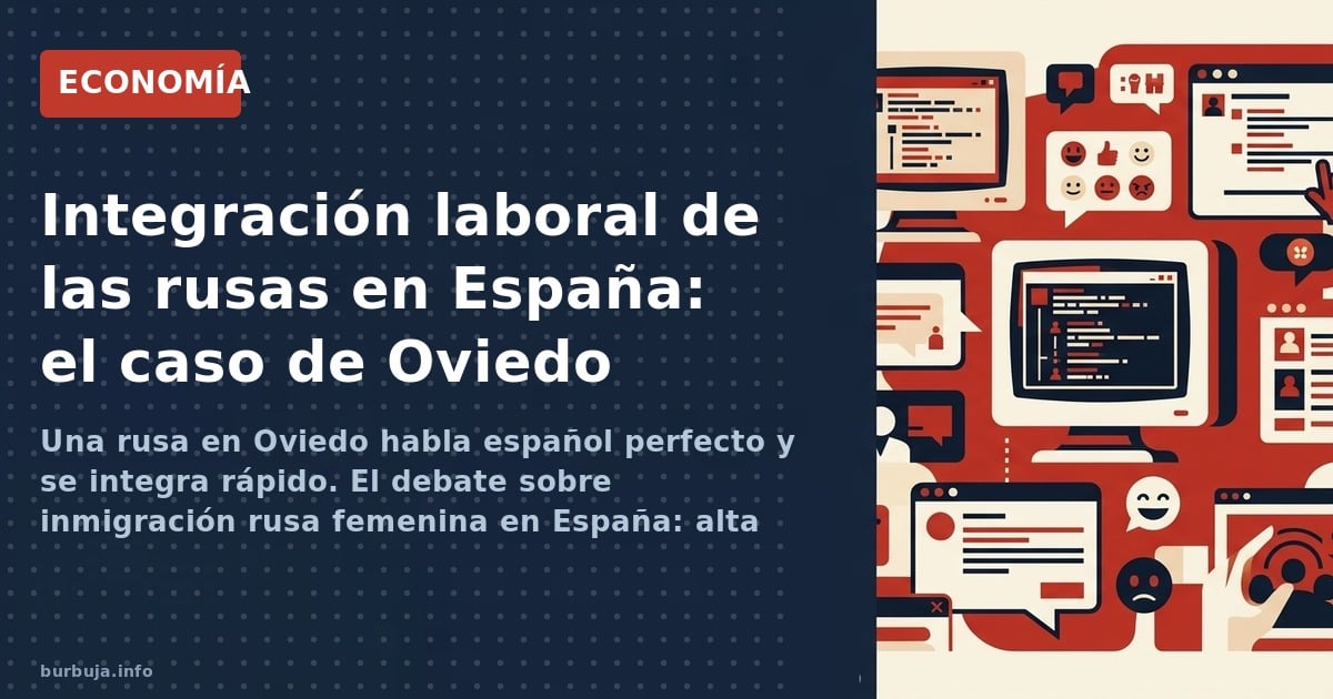 Una rusa en Oviedo habla español perfecto y se integra rápido. El debate sobre inmigración rusa femenina en España: alta empl
