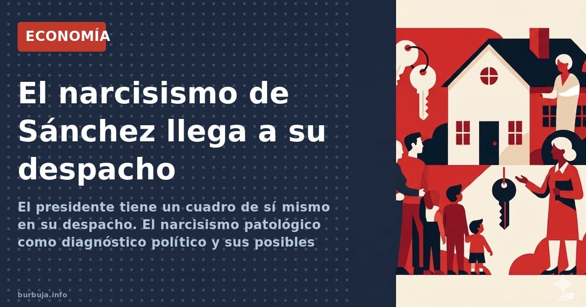Pedro Sánchez tiene un cuadro de sí mismo en su despacho de Moncloa. Análisis del narcisismo político, comparaciones con Trum