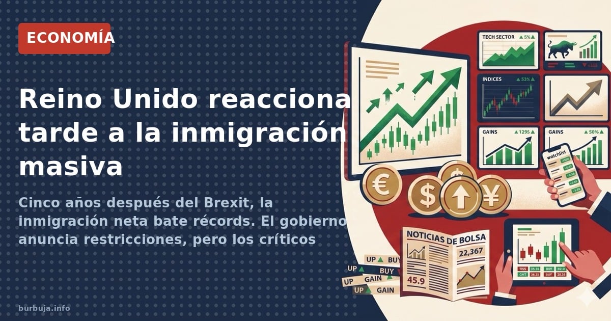 Cinco años después del Brexit, la inmigración neta bate récords. El gobierno anuncia restricciones, pero los críticos las ven