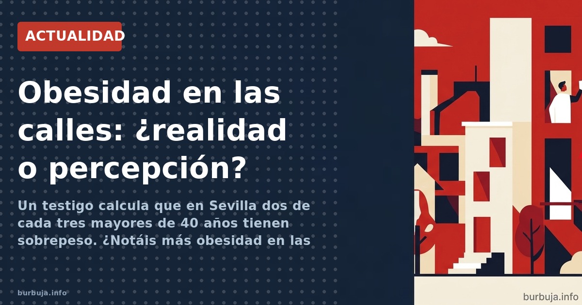 Un testigo calcula que en Sevilla dos de cada tres mayores de 40 años tienen sobrepeso. ¿Notáis más obesidad en las calles? E