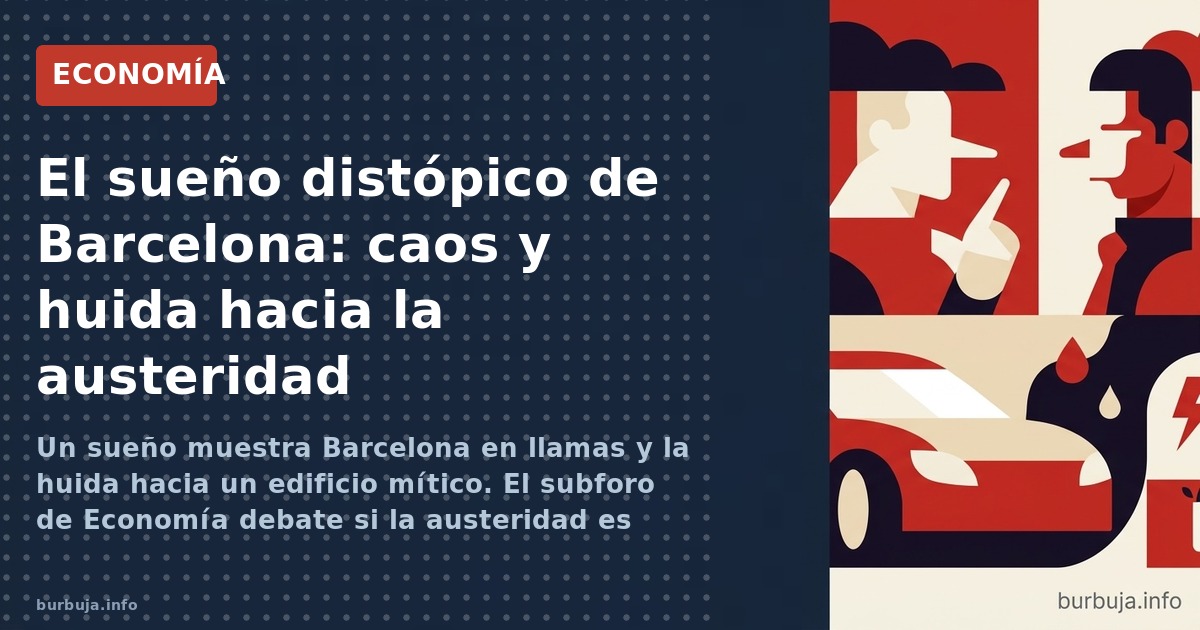 Un sueño muestra Barcelona en llamas y la huida hacia un edificio mítico. El subforo de Economía debate si la austeridad es l