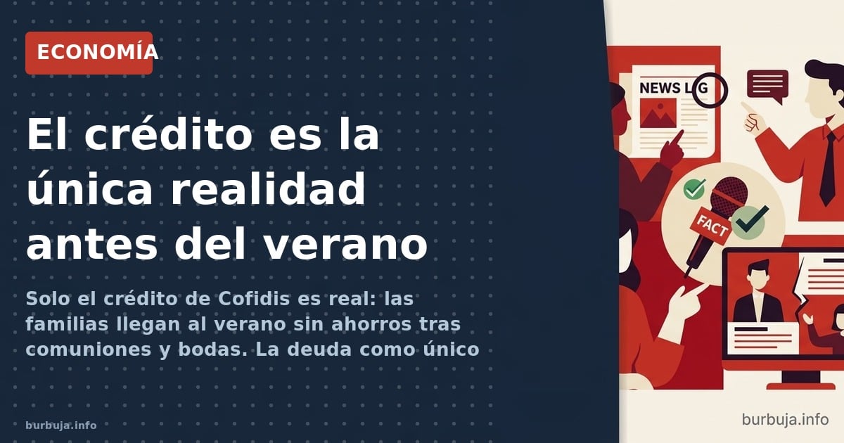 Solo el crédito de Cofidis es real: las familias llegan al verano sin ahorros tras comuniones y bodas. La deuda como único co