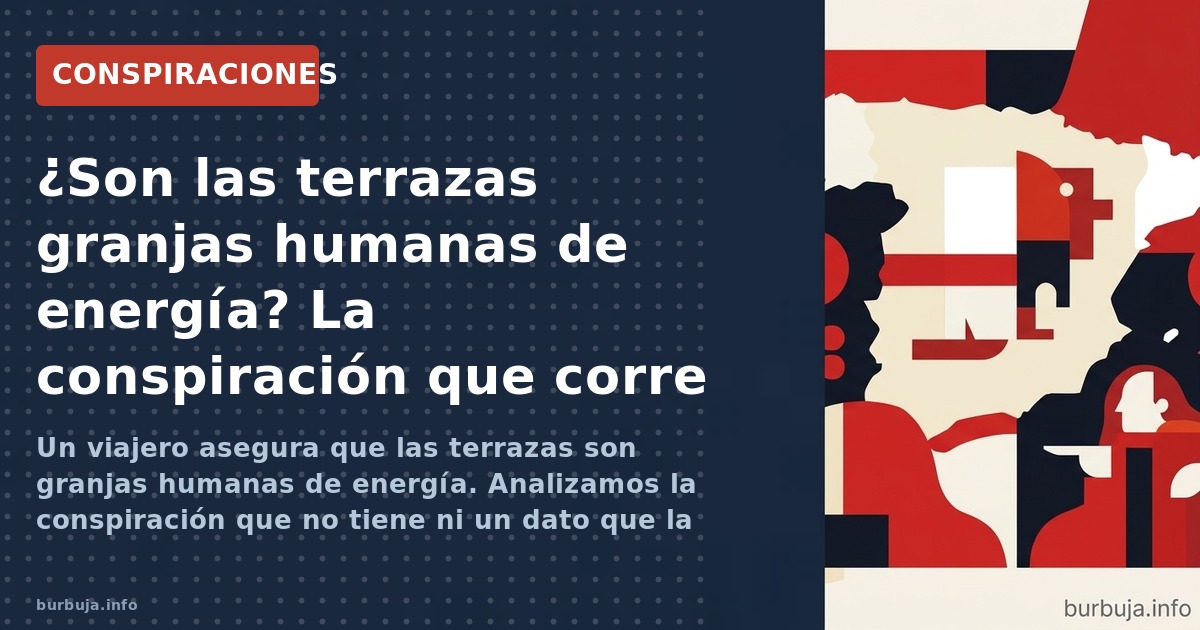 Un viajero asegura que las terrazas son granjas humanas de extracción energética. La teoría, sin pruebas, deriva hacia la sin
