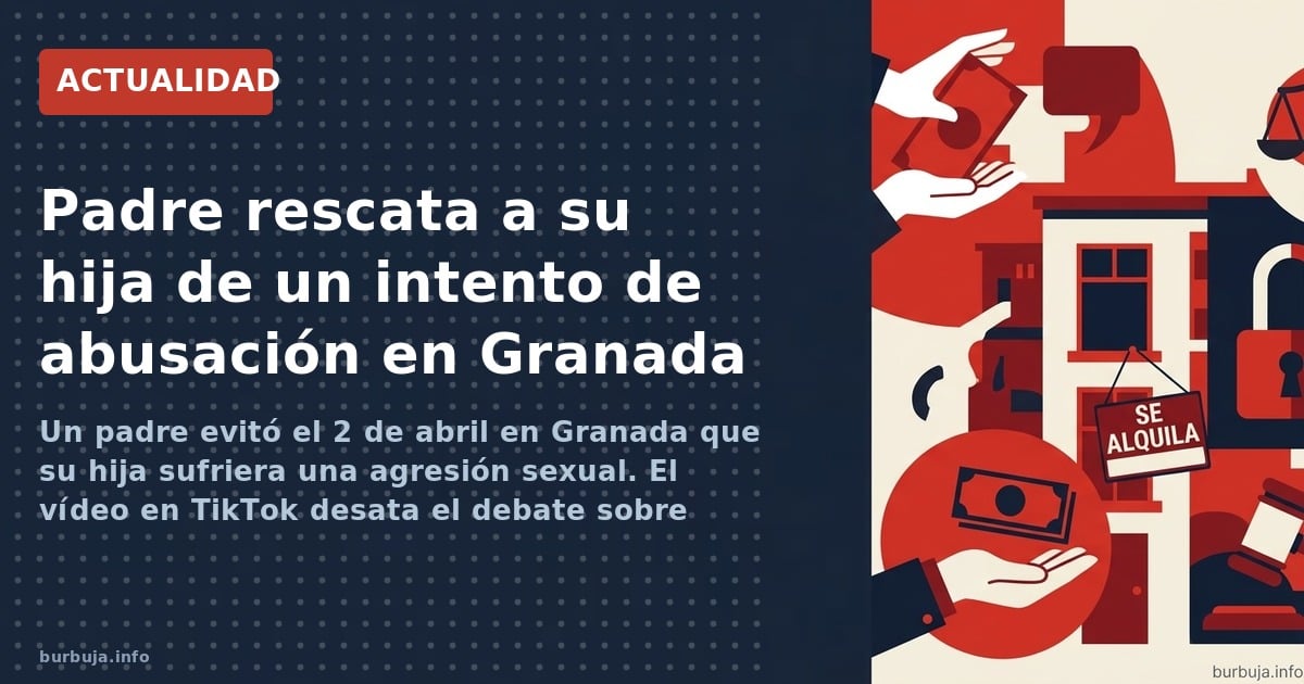 Un padre evitó el 2 de abril en Granada que su hija sufriera una agresión sexual. El vídeo en TikTok desata el debate sobre i