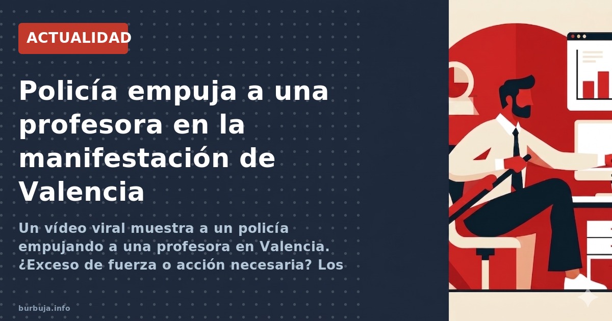 Un vídeo viral muestra a un policía empujando a una profesora en Valencia. ¿Exceso de fuerza o acción necesaria? Los dos rela