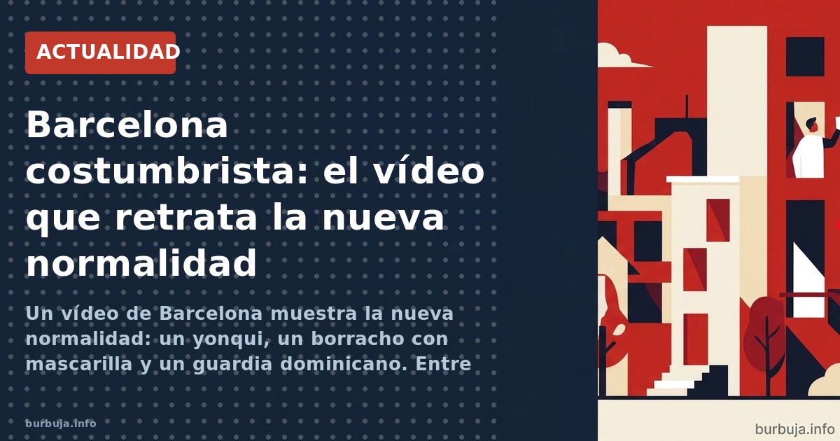 Un vídeo de Barcelona muestra la nueva normalidad: un yonqui, un borracho con mascarilla y un guardia dominicano. Entre el co