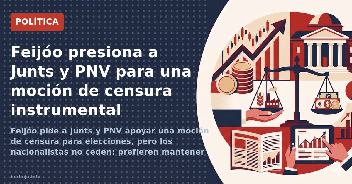 Feijóo pide a Junts y PNV apoyar una moción de censura para elecciones, pero los nacionalistas no ceden: prefieren mantener a