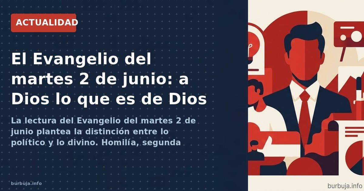La lectura del Evangelio del martes 2 de junio plantea la distinción entre lo político y lo divino. Homilía, segunda carta de