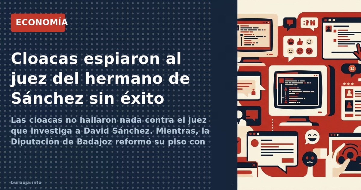 Las cloacas no hallaron nada contra el juez que investiga a David Sánchez. Mientras, la Diputación de Badajoz reformó su piso