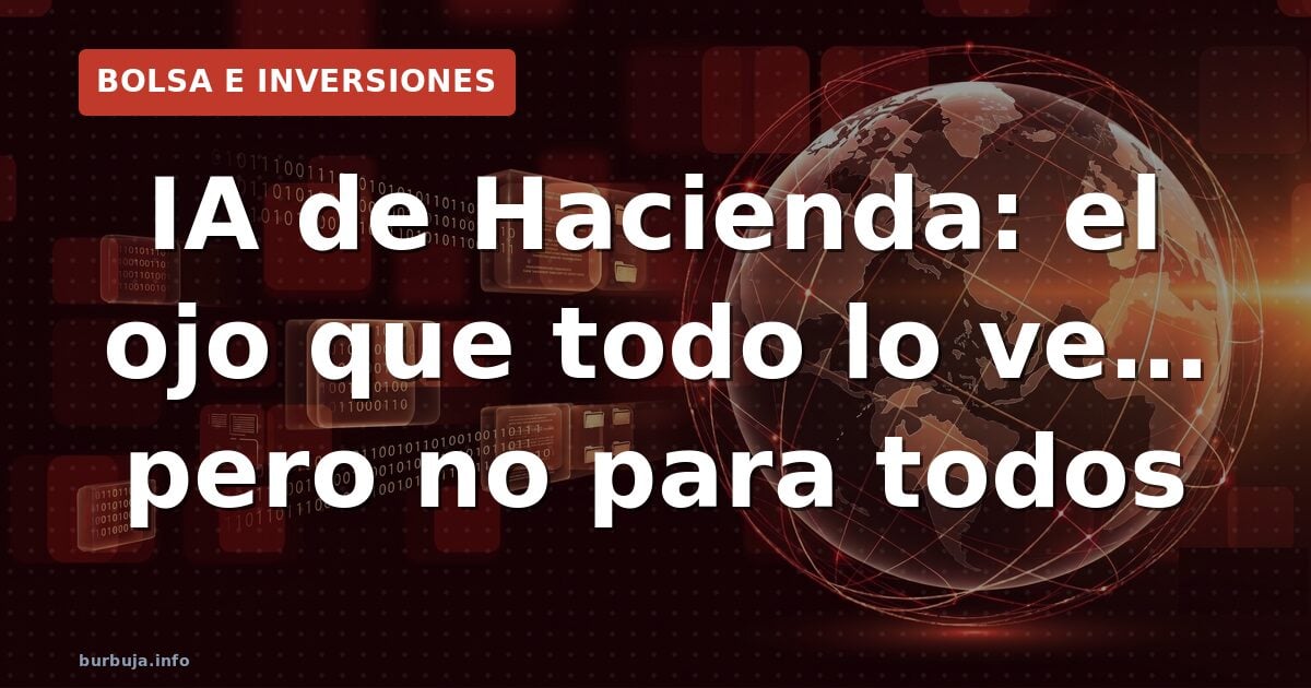 IA de Hacienda: el ojo que todo lo ve… pero no para todos