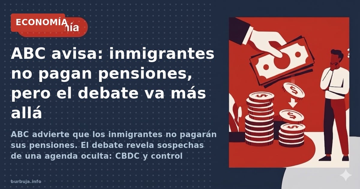 ABC advierte que los inmigrantes no pagarán sus pensiones. El debate revela sospechas de una agenda oculta: CBDC y control fi