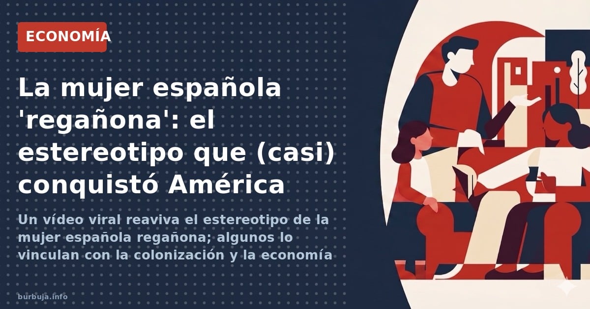 Un vídeo viral reaviva el estereotipo de la mujer española regañona; algunos lo vinculan con la colonización y la economía do