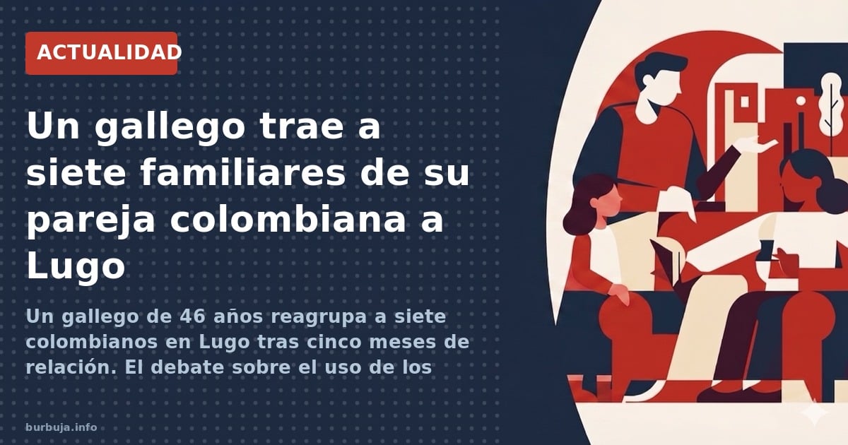 Un gallego de 46 años reagrupa a siete colombianos en Lugo tras cinco meses de relación. El debate sobre el uso de los víncul