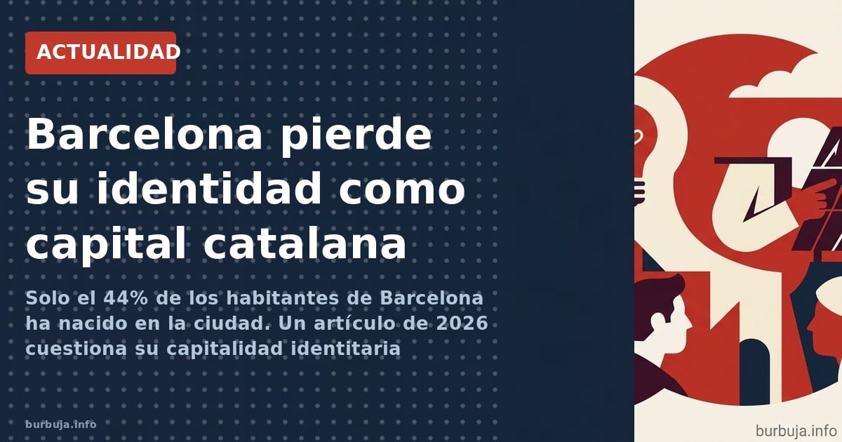 Solo el 44% de la población de Barcelona ha nacido en la ciudad. Un artículo de 2026 sostiene que ha dejado de ser la capital