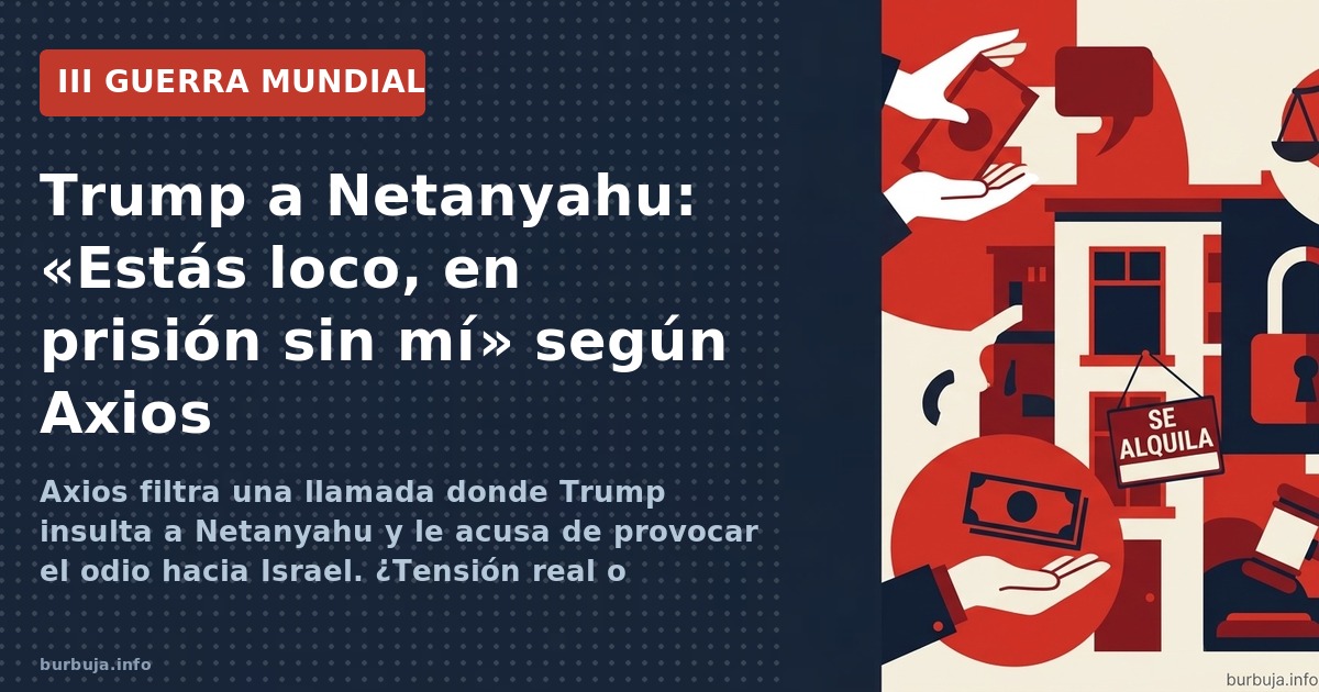 Axios filtra una llamada donde Trump insulta a Netanyahu y le acusa de provocar el odio hacia Israel. ¿Tensión real o teatro 