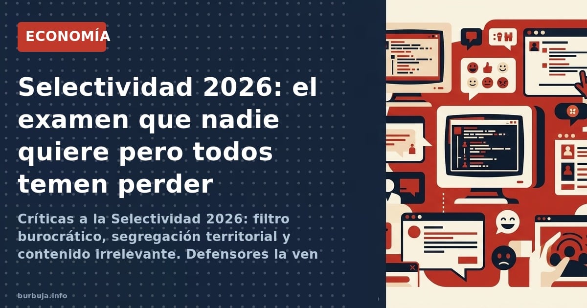 Críticas a la Selectividad 2026: filtro burocrático, segregación territorial y contenido irrelevante. Defensores la ven como 