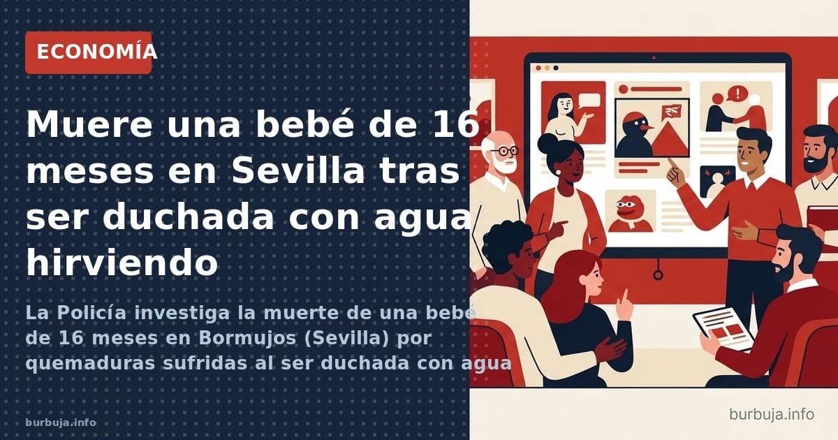 Una bebé de 16 meses muere en Sevilla tras ser duchada con agua hirviendo por la pareja de su madre. La Policía investiga si 