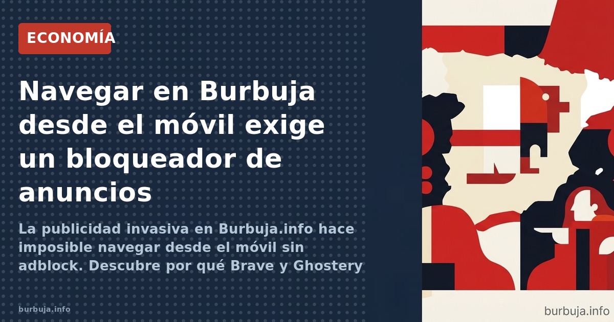 La publicidad invasiva en Burbuja.info hace imposible navegar desde el móvil sin adblock. Descubre por qué Brave y Ghostery s