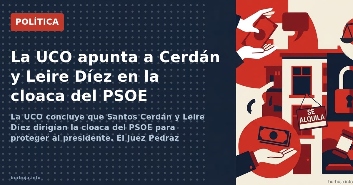 La UCO concluye que Santos Cerdán y Leire Díez dirigían la cloaca del PSOE para proteger al presidente. El juez Pedraz invest
