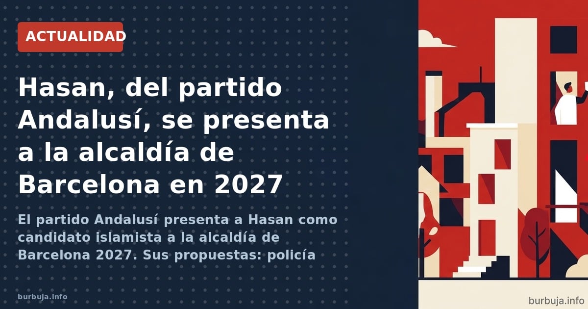 El partido Andalusí presenta a Hasan como candidato islamista a la alcaldía de Barcelona 2027. Sus propuestas: policía cívica
