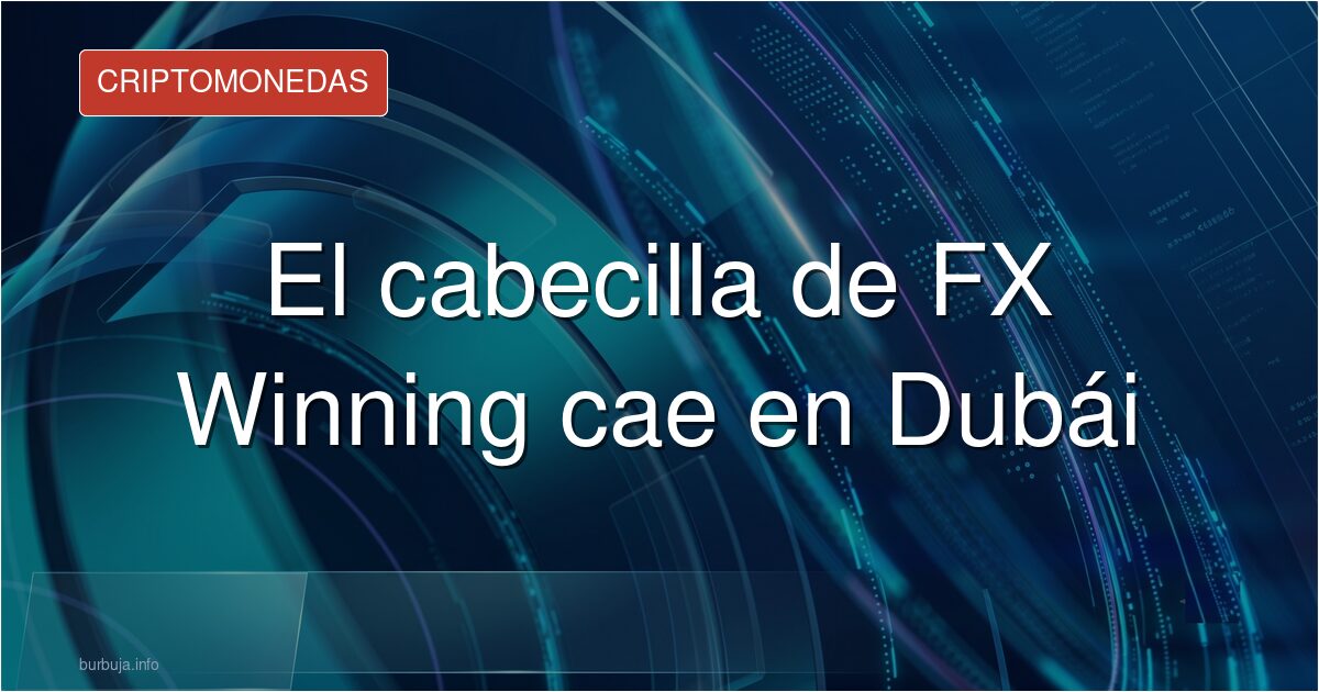 El cabecilla de FX Winning cae en Dubái