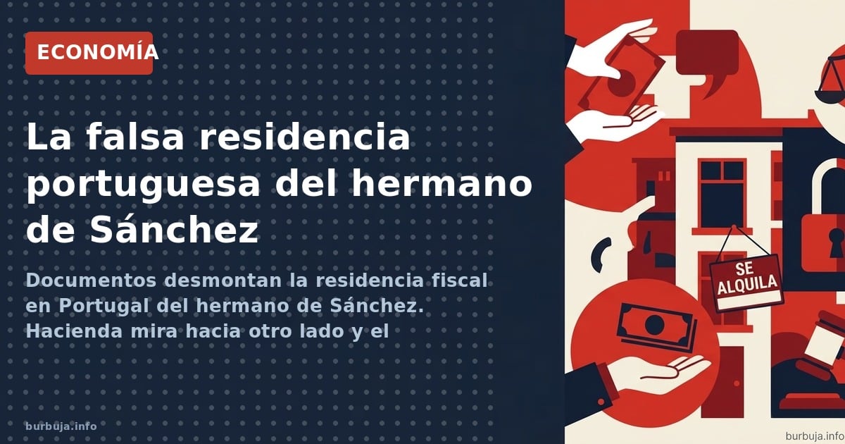 Documentos desmontan la residencia fiscal en Portugal del hermano de Sánchez. Hacienda mira hacia otro lado y el escándalo se