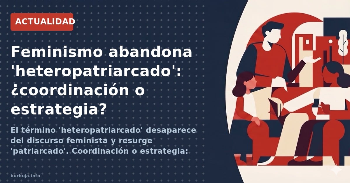 El término 'heteropatriarcado' desaparece del discurso feminista y resurge 'patriarcado'. Coordinación o estrategia: análisis