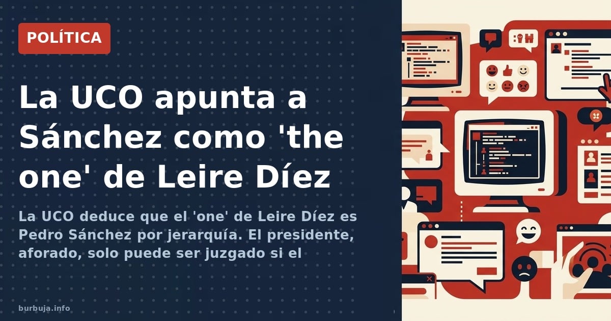 La UCO deduce que el 'one' de Leire Díez es Pedro Sánchez por jerarquía. El presidente, aforado, solo puede ser juzgado si el