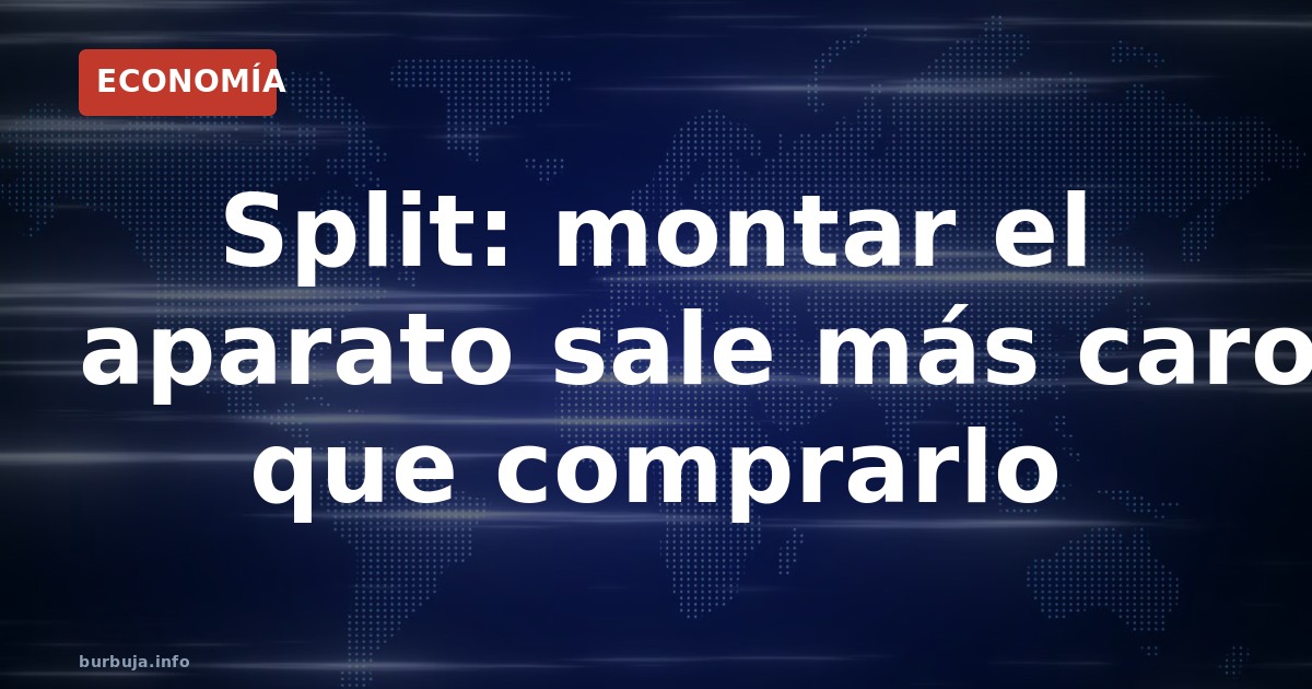 Split: montar el aparato sale más caro que comprarlo
