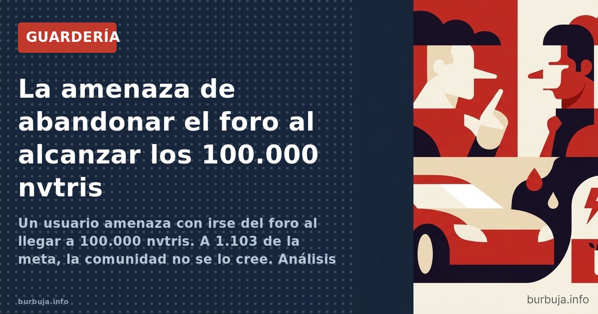 Un usuario amenaza con irse del foro al llegar a 100.000 nvtris. A 1.103 de la meta, la comunidad no se lo cree. Análisis de 