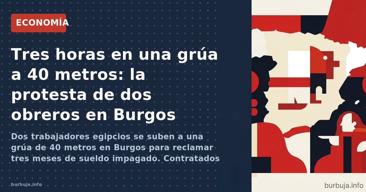 Dos trabajadores egipcios se suben a una grúa de 40 metros en Burgos para reclamar tres meses de sueldo impagado. Contratados