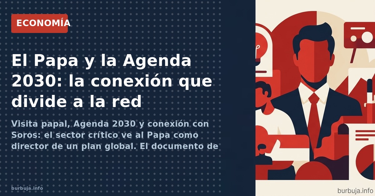 Visita papal, Agenda 2030 y conexión con Soros: el sector crítico ve al Papa como director de un plan global. El documento de