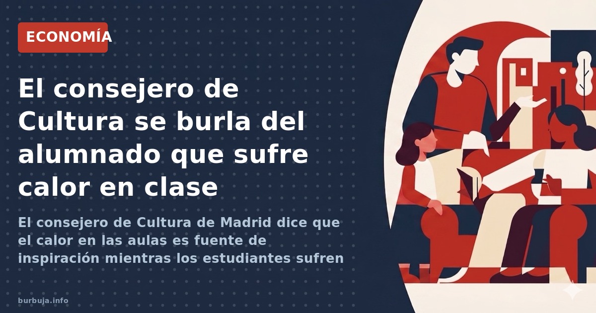 El consejero de Cultura de Madrid dice que el calor en las aulas es fuente de inspiración mientras los estudiantes sufren tem