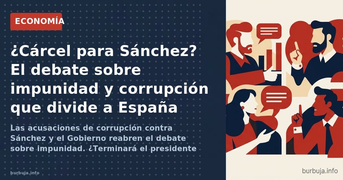 Las acusaciones de corrupción contra Sánchez y el Gobierno reabren el debate sobre impunidad. ¿Terminará el presidente en pri