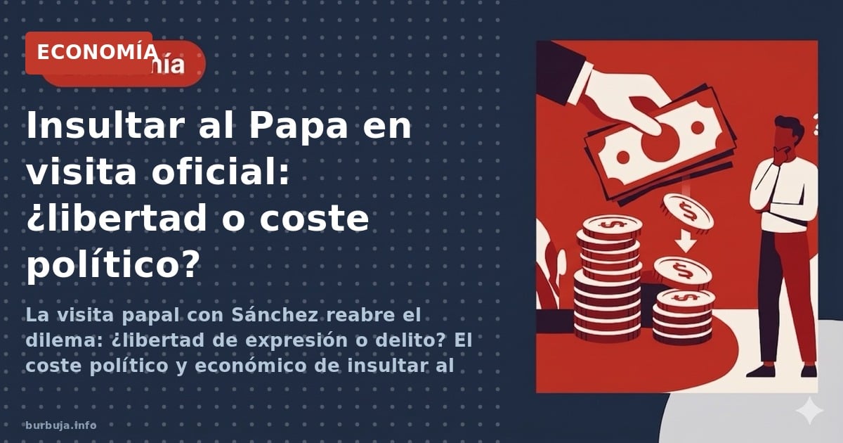 La visita papal con Sánchez reabre el dilema: ¿libertad de expresión o delito? El coste político y económico de insultar al P