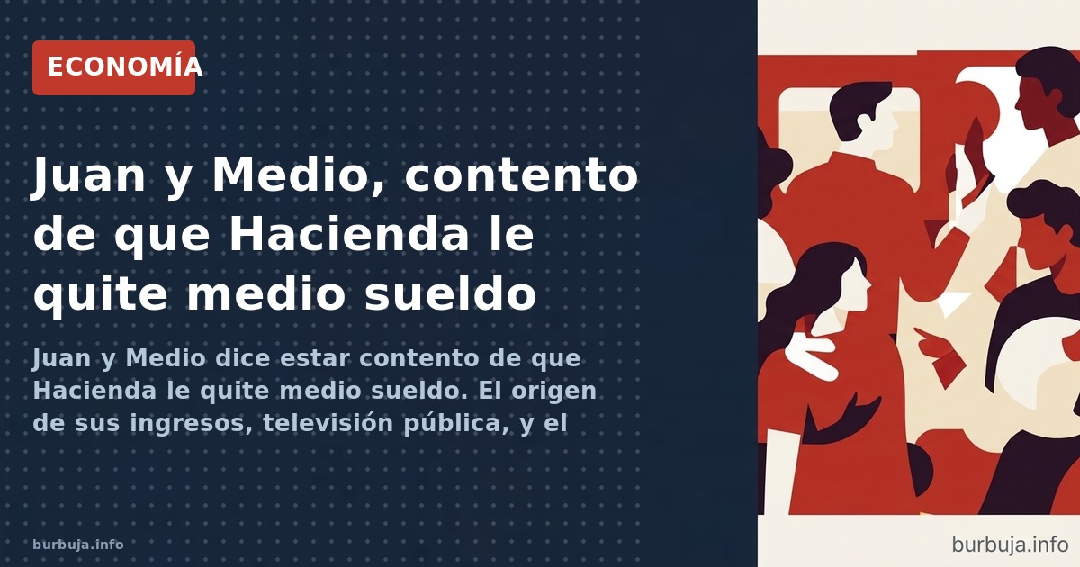Juan y Medio dice estar contento de pagar medio sueldo en impuestos. Pero su empresa facturó un tercio del gasto de Canal Sur