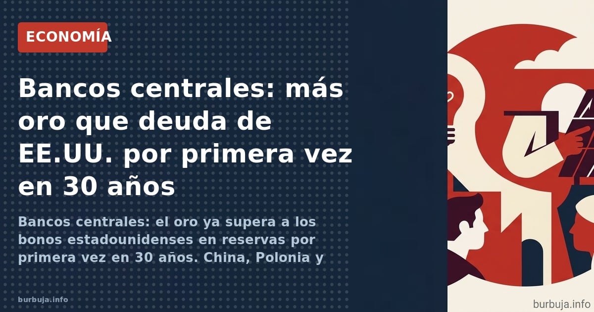 Bancos centrales: el oro ya supera a los bonos estadounidenses en reservas por primera vez en 30 años. China, Polonia y Turqu