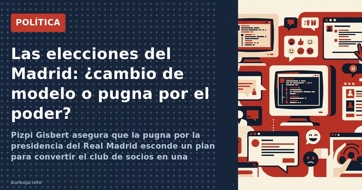 Pizpi Gisbert asegura que la pugna por la presidencia del Real Madrid esconde un plan para convertir el club de socios en una