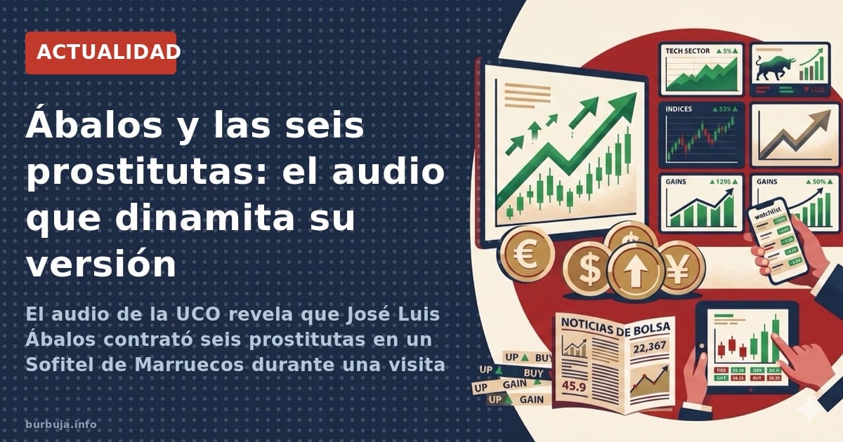 El audio de la UCO revela que José Luis Ábalos contrató seis prostitutas en un Sofitel de Marruecos durante una visita oficia