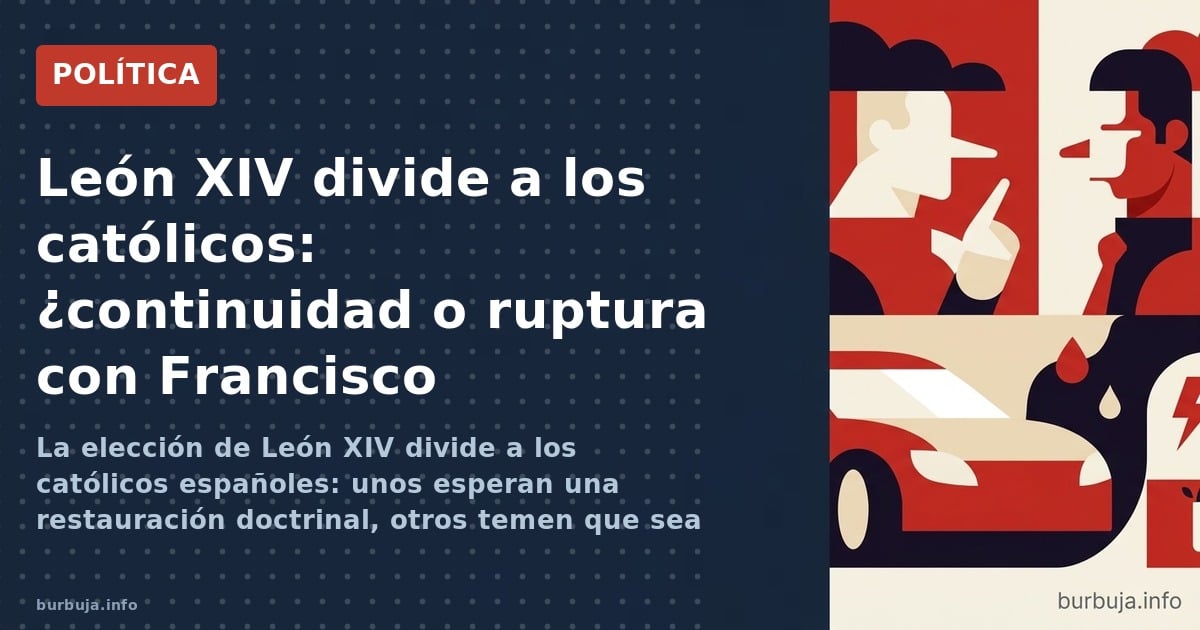 La elección de León XIV divide a los católicos españoles: unos esperan una restauración doctrinal, otros temen que sea un clo