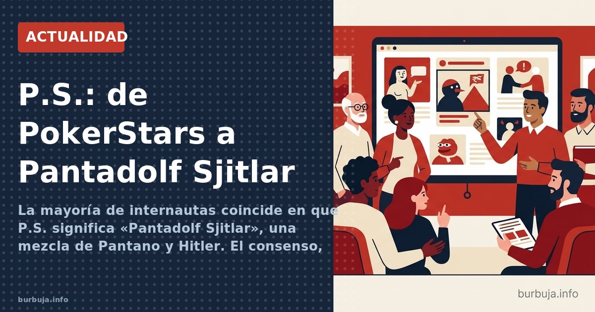 La mayoría de internautas coincide en que P.S. significa «Pantadolf Sjitlar», una mezcla de Pantano y Hitler. El consenso, si