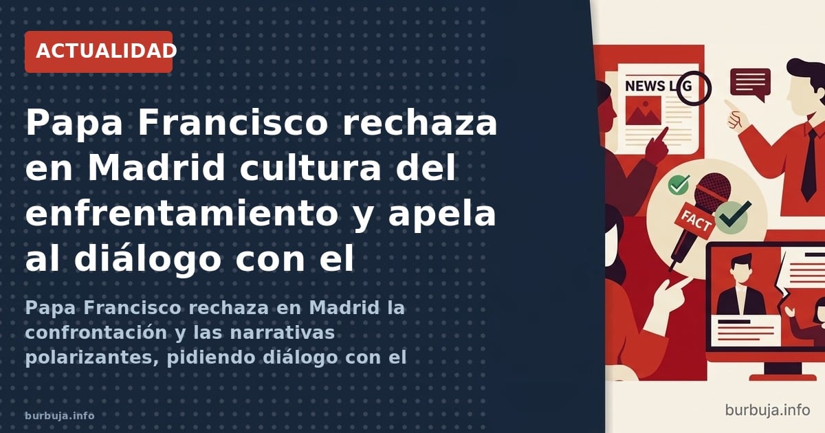 Papa Francisco rechaza en Madrid la confrontación y las narrativas polarizantes, pidiendo diálogo con el Islam. Las críticas 