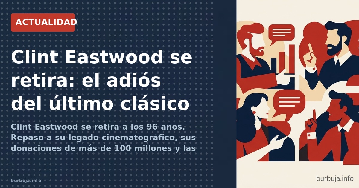 Clint Eastwood se retira a los 96 años. Repaso a su legado cinematográfico, sus donaciones de más de 100 millones y las contr