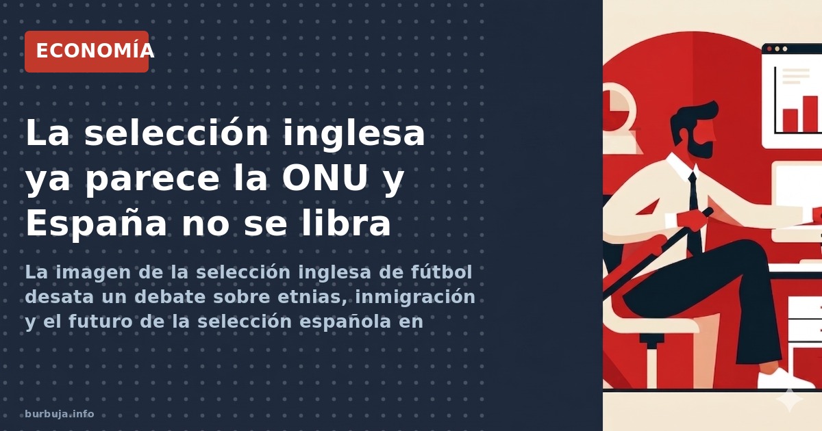 La imagen de la selección inglesa de fútbol desata un debate sobre etnias, inmigración y el futuro de la selección española e