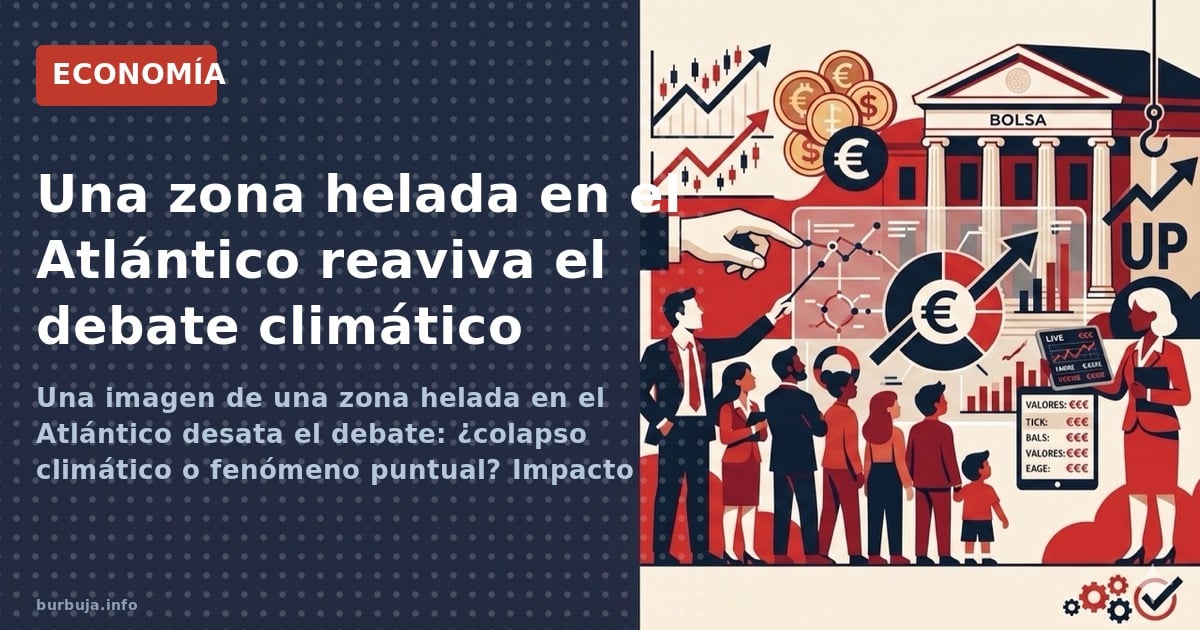 Una imagen de una zona helada en el Atlántico desata el debate: ¿colapso climático o fenómeno puntual? Impacto económico en a