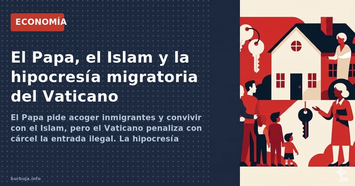 El Papa Francisco pide acoger inmigrantes musulmanes mientras el Vaticano castiga con cárcel la entrada ilegal. La hipocresía