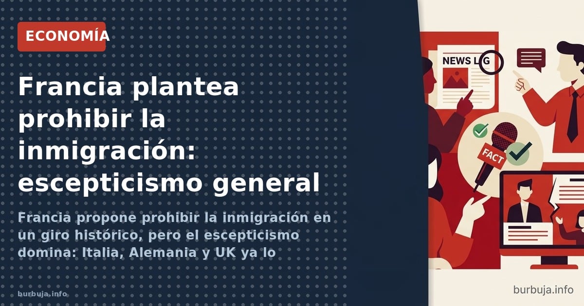Francia propone prohibir la inmigración en un giro histórico, pero el escepticismo domina: Italia, Alemania y UK ya lo intent