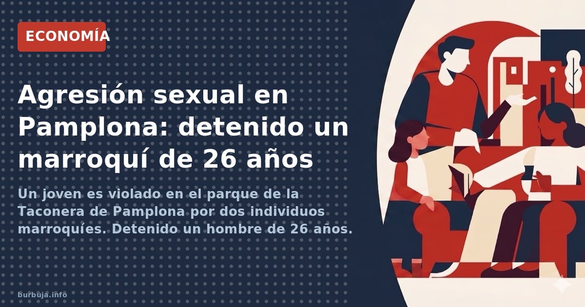 Agresión sexual en Pamplona: detenido un hombre de 26 años en tienda de campaña. El coste de la inseguridad y la nueva cárcel